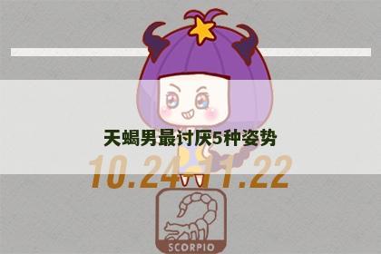 天蝎男最讨厌5种姿势