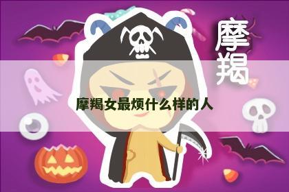 摩羯女最烦什么样的人