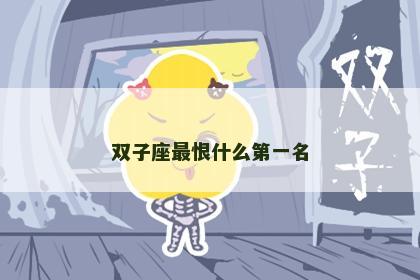 双子座最恨什么第一名