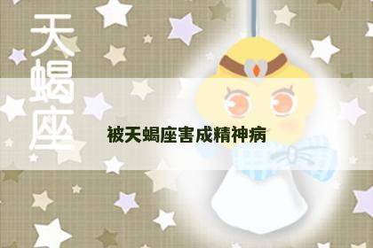 被天蝎座害成精神病