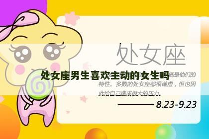 处女座男生喜欢主动的女生吗
