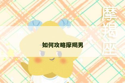 如何攻略摩羯男