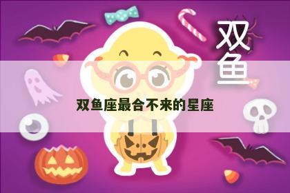 双鱼座最合不来的星座