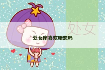 处女座喜欢暗恋吗