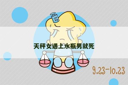 天秤女遇上水瓶男就死