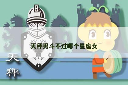 天秤男斗不过哪个星座女
