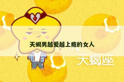天蝎男越爱越上瘾的女人
