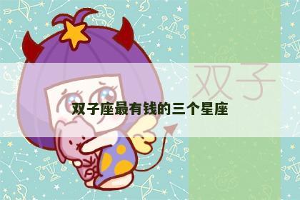双子座最有钱的三个星座