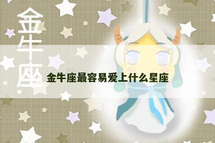 金牛座最容易爱上什么星座