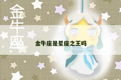 金牛座是星座之王吗