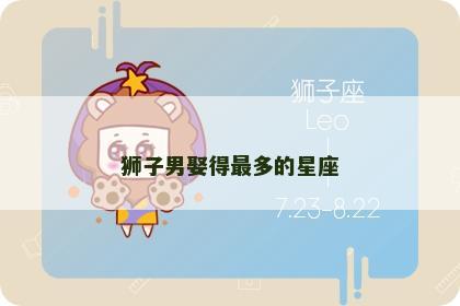 狮子男娶得最多的星座