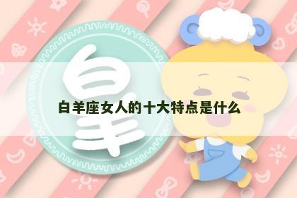 白羊座女人的十大特点是什么