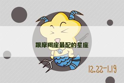 跟摩羯座最配的星座