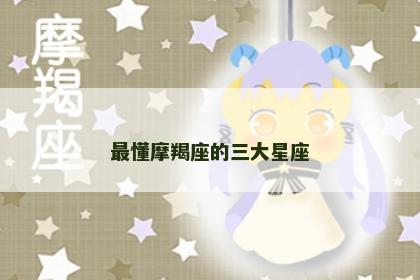 最懂摩羯座的三大星座