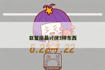 巨蟹座最讨厌3样东西