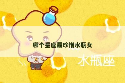 哪个星座最珍惜水瓶女