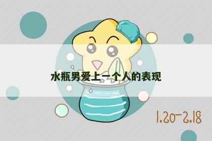 水瓶男爱上一个人的表现