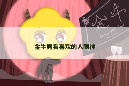 金牛男看喜欢的人眼神