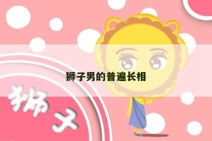 狮子男的普遍长相