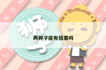 两狮子座有结果吗