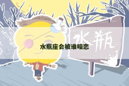水瓶座会被谁暗恋