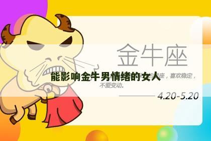 能影响金牛男情绪的女人