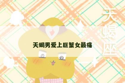 天蝎男爱上巨蟹女最痛