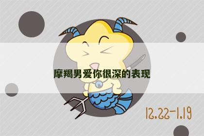 摩羯男爱你很深的表现