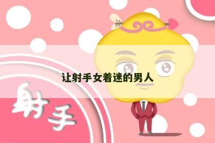 让射手女着迷的男人