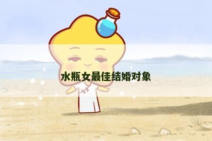 水瓶女最佳结婚对象