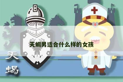 天蝎男适合什么样的女孩