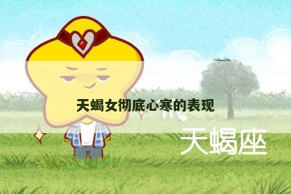 天蝎女彻底心寒的表现