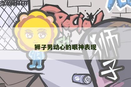 狮子男动心的眼神表现