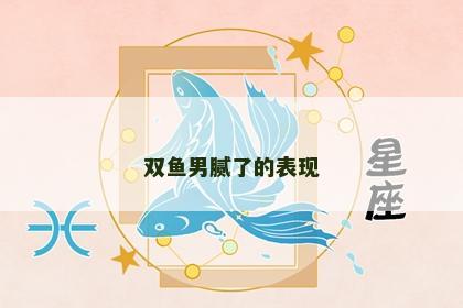 双鱼男腻了的表现