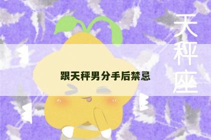 跟天秤男分手后禁忌