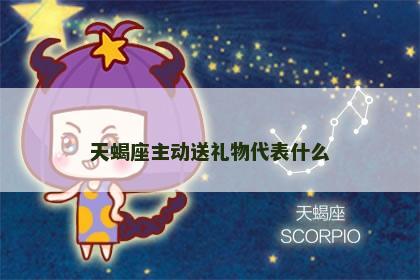 天蝎座主动送礼物代表什么