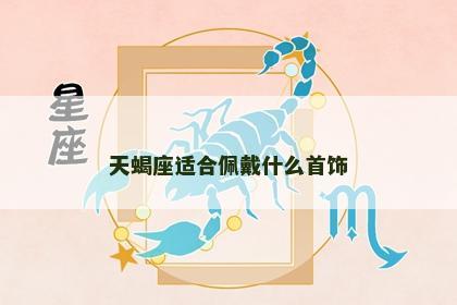 天蝎座适合佩戴什么首饰