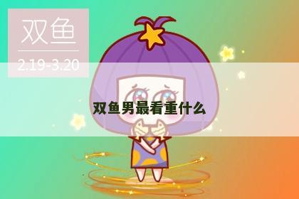 双鱼男最看重什么