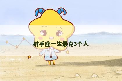 射手座一生最克3个人