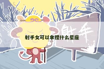 射手女可以拿捏什么星座