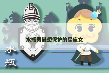 水瓶男最想保护的星座女