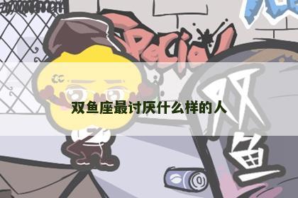双鱼座最讨厌什么样的人