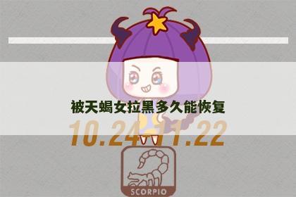 被天蝎女拉黑多久能恢复