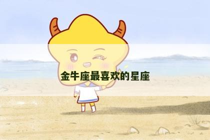 金牛座最喜欢的星座