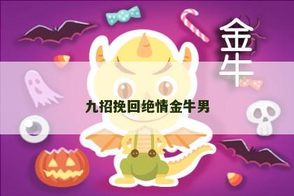 九招挽回绝情金牛男