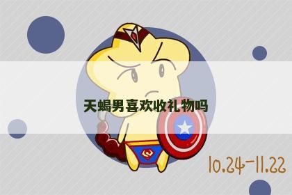 天蝎男喜欢收礼物吗