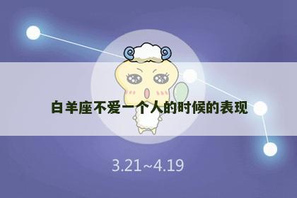 白羊座不爱一个人的时候的表现