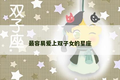 最容易爱上双子女的星座