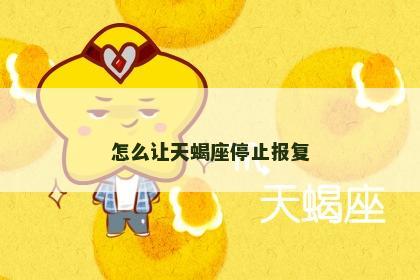 怎么让天蝎座停止报复